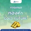 การเทรดทองคำ Gold Future พื้นฐานเพื่อความเข้าใจ