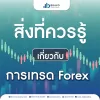 สิ่งที่ควรรู้เกี่ยวกับการเทรด Forex