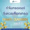 ทำไมเทรดเดอร์จึงควรเลือกเทรดทอง XAUUSD